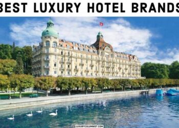 The 21 Best Luxury Hotel Brands In The World